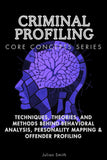 Criminal Profiling Core Concepts Series: Techniques, Theories, and Methods Behind Behavioral Analysis, Personality Mapping & Offender Profiling